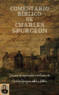 Comentário Bíblico de Charles Spurgeon: (Gênesis a Apocalipse)