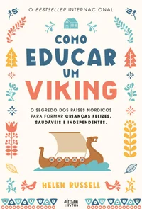 Como Educar um Viking: O segredo dos países nórdicos para criar crianças felizes, saudáveis e independentes
