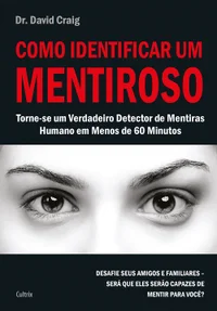 Como identificar um mentiroso: torne-se um verdadeiro detector de mentiras humano em menos de 60 minutos