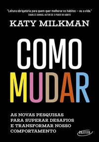 Como mudar: As novas pesquisas para superar desafios e transformar nosso comportamento