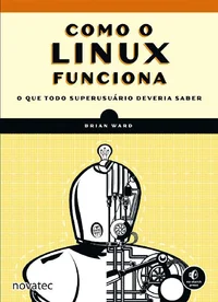 Como o Linux Funciona: O Que Todo Superusuário Deveria Saber