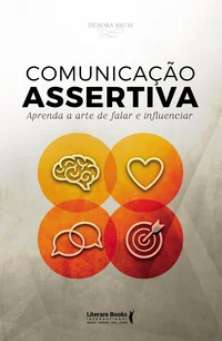 Comunicação Assertiva: Aprenda a arte de falar e influenciar