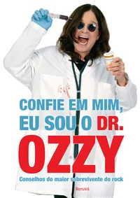 Confie Em Mim, Eu Sou o Dr. Ozzy: Conselhos do Maior Sobrevivente do Rock
