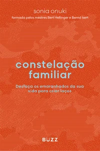 Constelação familiar: Desfaça os emaranhados da sua vida para criar laços
