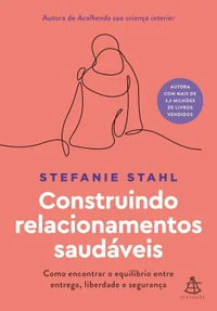 Construindo relacionamentos saudáveis: Como encontrar o equilíbrio entre entrega, liberdade e segurança