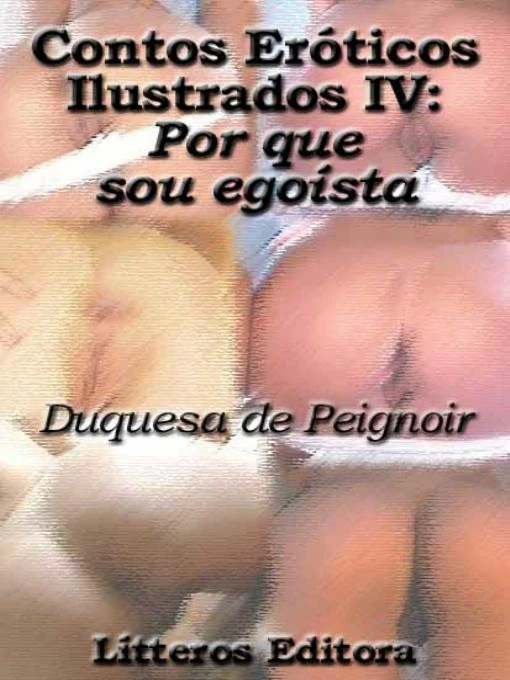 Contos Eróticos Ilustrados IV: Porque Sou Egoísta