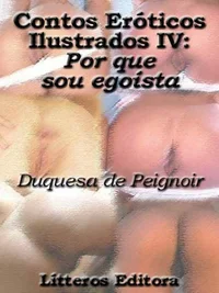 Contos Eróticos Ilustrados IV: Porque Sou Egoísta
