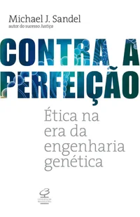 Contra a Perfeição: Ética na era da engenharia genética