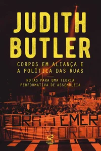 Corpos em aliança e a política das ruas: Notas para uma teoria performativa de assembleia