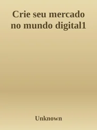 Crie seu mercado no mundo digital: Aprenda a viver de e-commerce com a estratégia que levou inúmeros negócios on-line a sair do zero