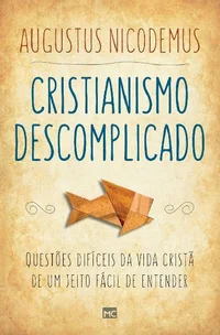 Cristianismo descomplicado: Questões difíceis da vida cristã de um jeito fácil de entender