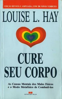 Cure Seu Corpo: As Causas Mentais dos Males Físicos e o Modo Metafísico de Combatê-los