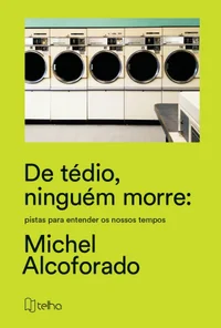 De tédio, ninguém morre pistas para entender os nossos tempos