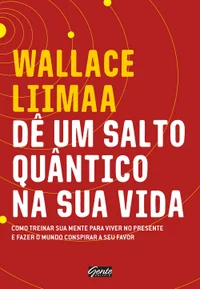 Dê um salto quântico na sua vida: Como treinar sua mente para viver no presente e fazer o mundo conspirar a seu favor