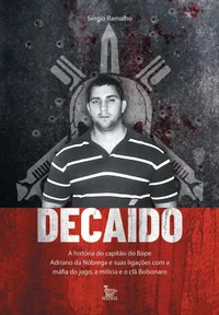 Decaído: A história do capitão do Bope Adriano da Nóbrega e suas ligações com a máfia do jogo, a milícia e o clã Bolsonaro
