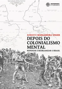 Depois do Colonialismo Mental: Repensar e Reorganizar o Brasil