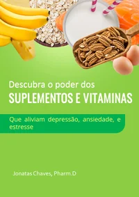 Descubra o poder dos suplementos e vitaminas: que aliviam depressão, ansiedade, e estresse
