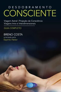 Desdobramento Consciente: Viagem Astral - Projeção da Consciência