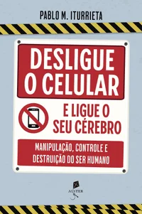 Desligue o celular e ligue o seu cérebro: Manipulação, controle e destruição do ser humano
