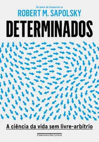 Determinados: A ciência da vida sem livre-arbítrio