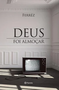 Deus foi almoçar