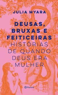 Deusas, bruxas e feiticeiras: histórias de quando Deus era mulher