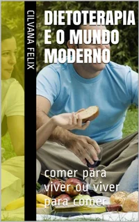 DIETOTERAPIA e o MUNDO Moderno: comer para viver ou viver para comer