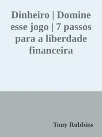 Dinheiro | Domine esse jogo | 7 passos para a liberdade financeira