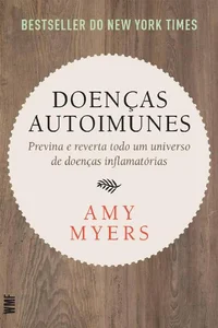 Doenças Autoimunes: Previna e Reverta Todo um Universo de Doenças Inflamatórias