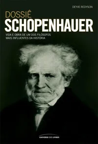 Dossiê Schopenhauer: Vida e Obra de Um Dos Filósofos Mais Influentes da História