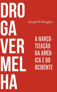 Droga Vermelha: A Narcotização da América e do Ocidente