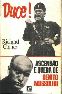 Duce! Ascensão e queda de Benito Mussolini