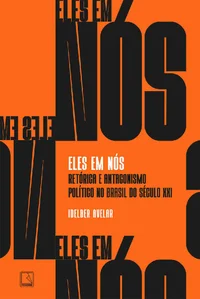 Eles em nós: Retórica e antagonismo político no Brasil do século XXI
