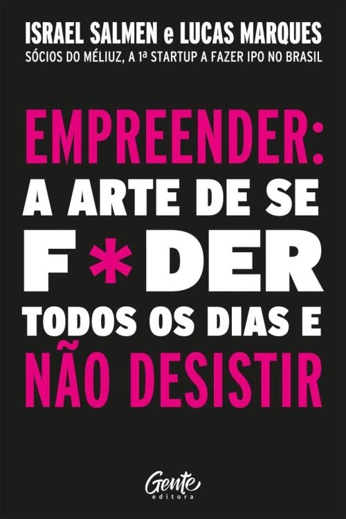 Empreender: A Arte de se F*der Todos os Dias e Não Desistir