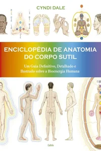 Enciclopédia de anatomia do corpo sutil: um guia definitivo, detalhado e ilustrado sobre a bioenergia humana