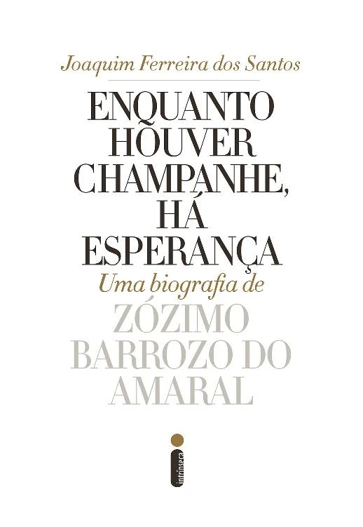 Enquanto houver champanhe, há esperança: Uma biografia de Zózimo Barroso do Amaral