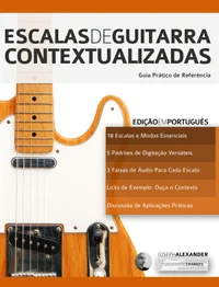 Escalas de Guitarra Contextualizadas: Domine e Aplique Cada Escala e Modo Essencial na Guitarra