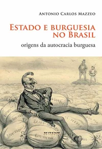 Estado e burguesia no Brasil: Origens da autocracia burguesa