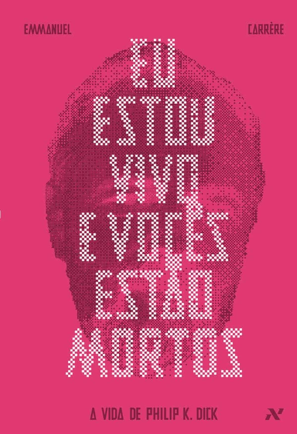 Eu Estou Vivo e Vocês Estão Mortos: A Vida de Philip K. Dick