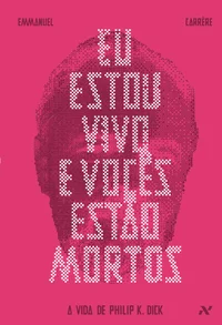 Eu Estou Vivo e Vocês Estão Mortos: A Vida de Philip K. Dick