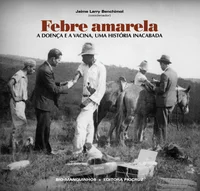 Febre amarela: a doença e a vacina, uma história inacabada