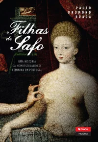Filhas de Safo: Uma História da Homossexualidade Feminina em Portugal (Séculos XIII-XX)