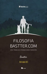 Filosofia Bastter.com 2021: Vida, Trabalho e Tranquilidade Financeira