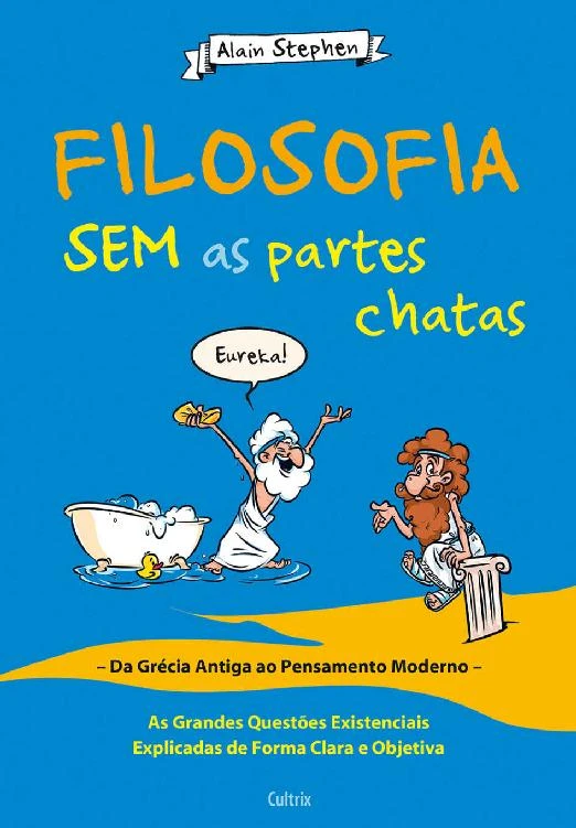 Filosofia sem as Partes Chatas: As Grandes Questões Existenciais Explicadas de Forma Clara e Objetiva