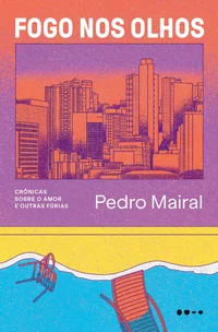 Fogo nos olhos crônicas sobre o amor e outras fúrias