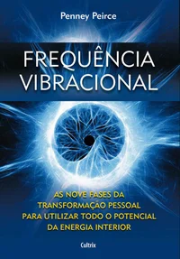 Frequência Vibracional: As Nove Fases da Transformação Pessoal para Utilizar Todo o Potencial da Energia Interior