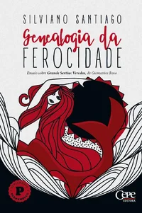 Genealogia da Ferocidade: Ensaio sobre Grande Sertão: Veredas, de Guimarães Rosa