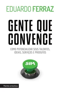 Gente que convence: como potencializar seus talentos, ideias, serviços e produtos