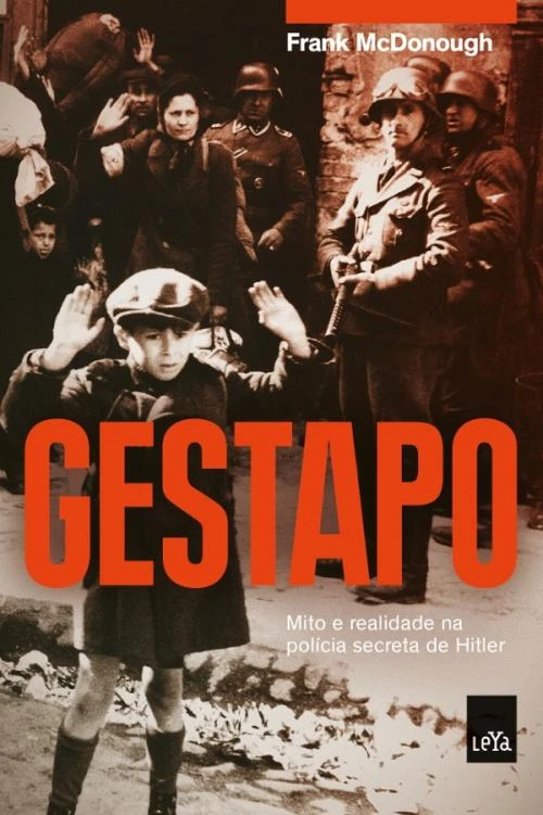 Gestapo Mito e realidade na polícia secreta de Hitler