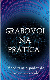 Grabovoi na Prática: Você tem o poder de curar a sua vida! Mais de mil códigos Grabovoi para curar a sua vida!